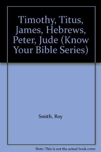 Beispielbild fr Timothy, Titus, James, Hebrews, Peter, Jude (Know Your Bible Series) zum Verkauf von Better World Books