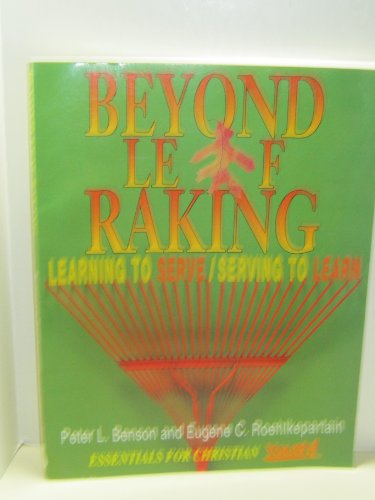 Beyond Leaf Raking: Learning to Serve/Serving to Learn (Essentials for Christian Youth! Series) (9780687213283) by Benson, Peter L; Roehlkepartain, Eugene C.