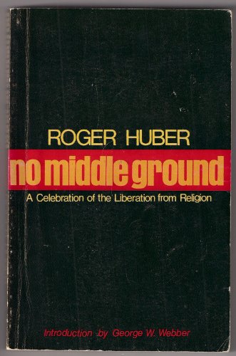 Stock image for No Middle Ground : A Celebration of the Liberation from Religion for sale by Better World Books