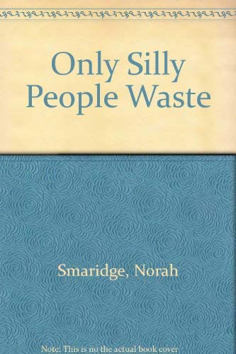 Stock image for Only Silly People Waste for sale by ThriftBooks-Dallas