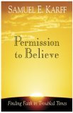 Permission to Believe: Finding Faith in Troubled Times (9780687325399) by Karff, Samuel E.