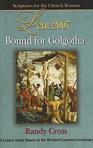 Stock image for Bound for Golgotha Student Lent 2007: A Lenten Study Based on the Revised Common Lectionary (Scriptures for the Church Season) for sale by SecondSale