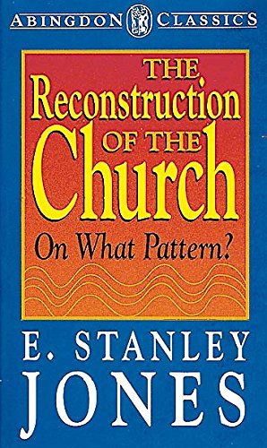 The Reconstruction of the Church on What Pattern? (Abingdon Classics) - Jones, E. Stanley