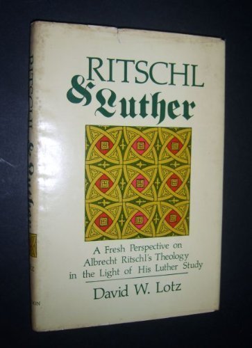 Ritschl and Luther: A Fresh Perspective on Albrecht Ritschl's Theology in the Light of his Luther...