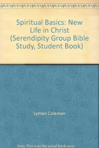 Spiritual Basics: New Life in Christ (Serendipity Group Bible Study, Student Book) (9780687373550) by Lyman Coleman