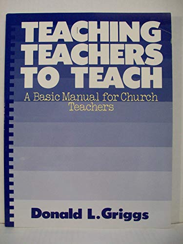 Imagen de archivo de Teaching Teachers to Teach: A Basic Manual for Church Teachers (Griggs Educational Resources Series) a la venta por SecondSale