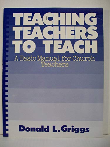 Stock image for Teaching Teachers to Teach: A Basic Manual for Church Teachers (Griggs Educational Resources Series) for sale by SecondSale