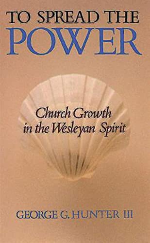 To Spread the Power: Church Growth in the Wesleyan Spirit (9780687422593) by George G. Hunter III