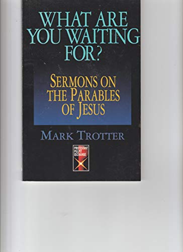 Stock image for What Are You Waiting For?: Sermons on the Parables of Jesus (Protestant Pulpit Exchange) for sale by SecondSale