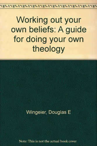 Working out your own beliefs: A guide for doing your own theology (9780687461905) by Wingeier, Douglas E