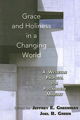Grace and Holiness in a Changing World: A Wesleyan Proposal for Postmodern Ministry (9780687465705) by Greenway, Jeffrey E.; Green, Joel B.