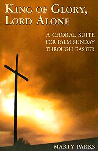 Stock image for King of Glory, Lord Alone: A Choral Suite for Palm Sunday through Easter for sale by JR Books