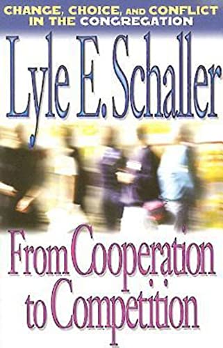 From Cooperation to Competition: Change, Choice, and Conflict in the Congregation (9780687497492) by Schaller, Lyle E.