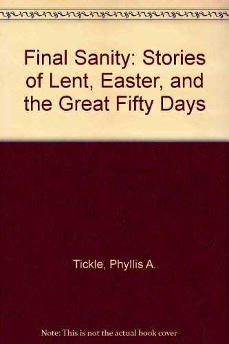 Final Sanity: Stories of Lent, Easter, and the Great Fifty Days (9780687603701) by Tickle, Phyllis A.