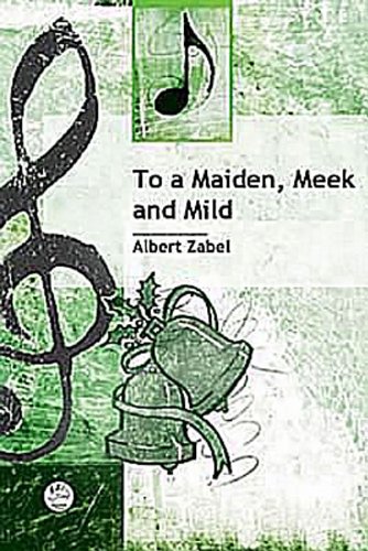 To a Maiden, Meek and Mild Anthem: Advent/Christmas Anthem for 2- part Mixed Voices, Piano, and Optional Tambourine (9780687647606) by Albert Zabel