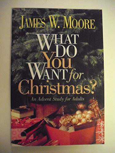 What Do You Want for Christmas?: An Advent Study for Adults (9780687650644) by Moore, James W.