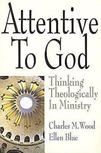 Stock image for Attentive to God : Thinking Theologically in Ministry for sale by Better World Books