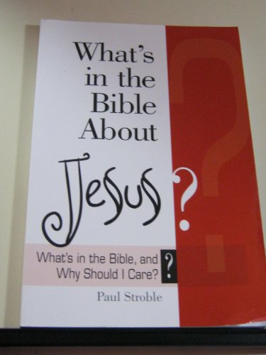 What's in the Bible About Jesus?: What's in the Bible and Why Should I Care? (Why Is That in the Bible and Why Should I Care?) (9780687653836) by Stroble, Paul E.