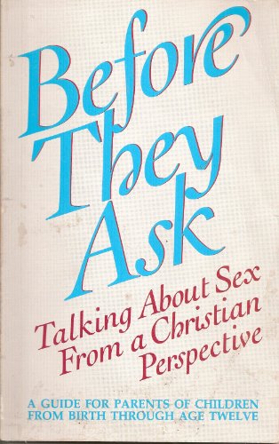 Imagen de archivo de Before They Ask: Talking about Sex from a Christian Perspective - A Guide for Parents of Children from Birth Through Age Twelve a la venta por ThriftBooks-Dallas