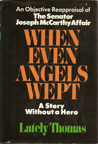 Beispielbild fr When even angels wept;: The Senator Joseph McCarthy affair--a story without a hero zum Verkauf von SecondSale