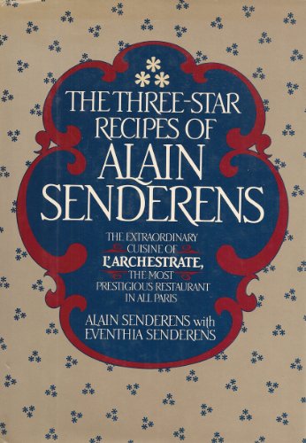 9780688007287: The Three-Star Recipes of Alain Senderens: The Extraordinary Cuision of L'Archestrate, The Most Prestigious Restaurant in All of Paris
