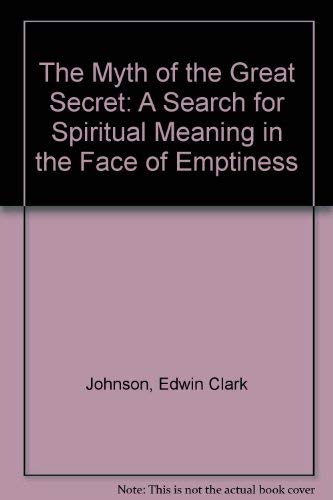 9780688007812: The Myth of the Great Secret: A Search for Spiritual Meaning in the Face of Emptiness