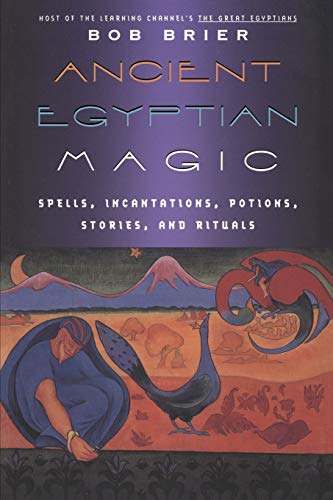 Ancient Egyptian Magic: Spells, incantations,, potions, stories and rituals