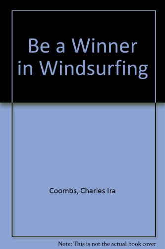Imagen de archivo de Be a Winner in Windsurfing, with Glossay, Reinforced 1st Trade Edition, Wherever There is Wind and Water There is Windsurfing. This Exhilarating Sport - Combining Surfing and Sailing - is Fast Becoming a Favorite Pastime for Anyone Seeking Fun, Adventure a la venta por Bluff Park Rare Books