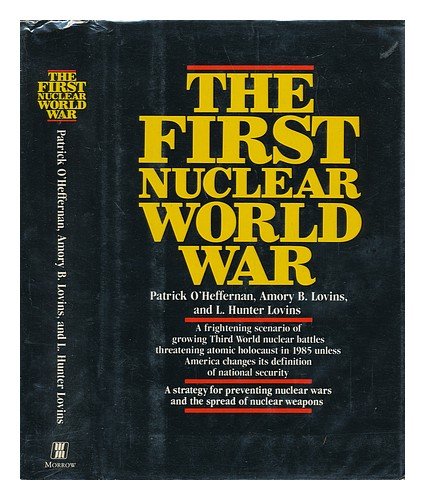 The First Nuclear World War: A Strategy for Preventing Nuclear Wars and the Spread of Nuclear Weapons (9780688015893) by O'Heffernan, Patrick; Lovins, Amory B.; Lovins, L. Hunter