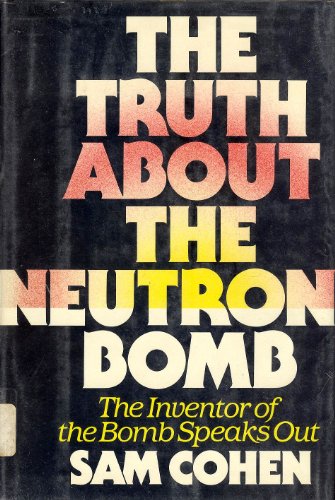 9780688016463: The Truth About the Neutron Bomb, The Inventor of the Bomb Speaks Out by Sam T. Cohen (1983-01-01)