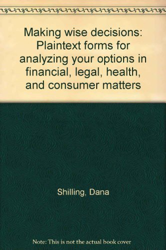 Making wise decisions: Plaintext forms for analyzing your options in financial, legal, health, and consumer matters (9780688019419) by Shilling, Dana