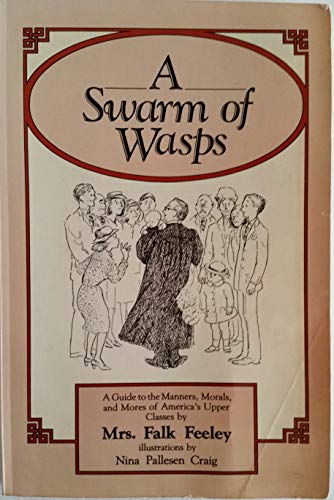 Stock image for A swarm of Wasps: A guide to the manners (lovely), mores (traditional), and morals (well .), and way of life of the fortunate few who have always had money for sale by Better World Books