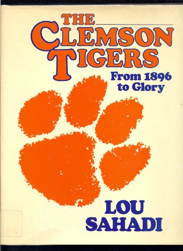 The Clemson Tigers: From 1896 to glory (9780688021641) by Sahadi, Lou