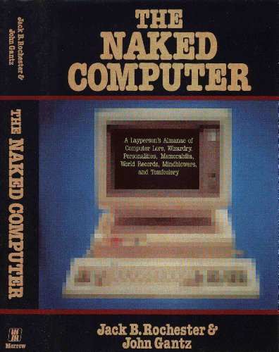 Beispielbild fr The Naked Computer : A Layperson's Almanac of Computer Lore, Wizardry, Personalities, Memorabilia, World Records, Mind Blowers, and Tomfoolery zum Verkauf von Better World Books