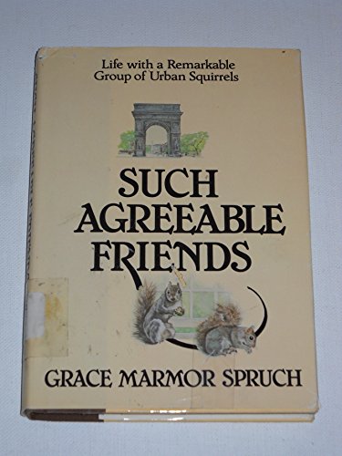 Such agreeable friends: Life with a remarkable group of urban squirrels (9780688024567) by Spruch, Grace Marmor