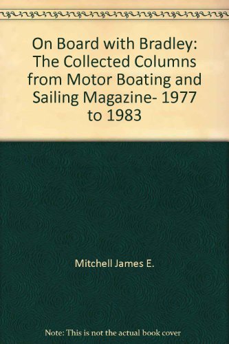 Beispielbild fr On board with Bradley: The collected columns from Motor boating & sailing magazine, 1977 to 1983 zum Verkauf von Wonder Book