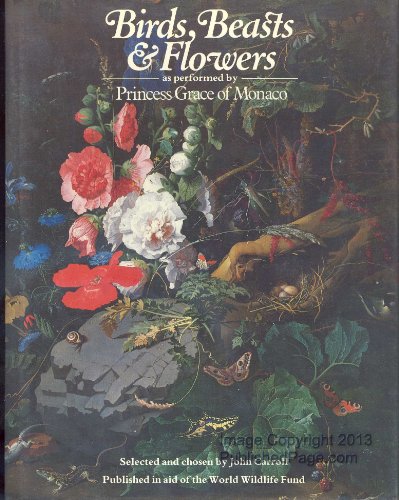 BIRDS, BEASTS & FLOWERS: as Performed By Princess Grace of Monaco an Anthology with Illustrations