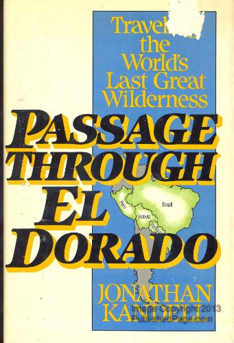 Imagen de archivo de Passage through El Dorado Traveling the World's Last Great Wilderness a la venta por David's Books