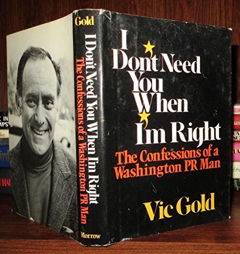 Beispielbild fr I don't need you when I'm right: The confessions of a Washington PR man zum Verkauf von Wonder Book