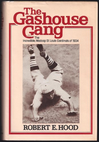 The Gashouse Gang The Incredible, Madcap St. Louis Cardinals of 1934