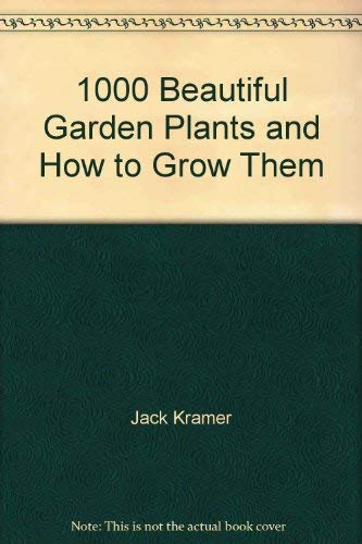 9780688030254: 1000 Beautiful Garden Plants and How to Grow Them by Jack Kramer