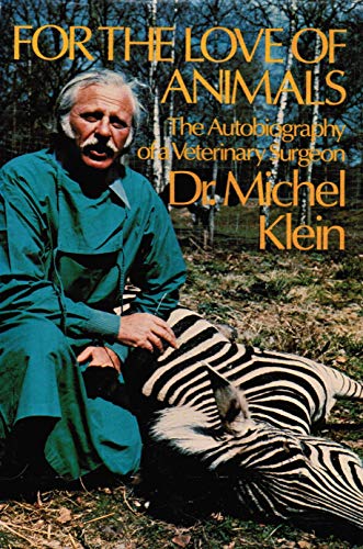 For the love of animals : the autobiography of a veterinary surgeon ; by Michel Klein ; translate...