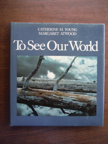 9780688035402: To See Our World / Catherine M. Young ; with an Essay by Margaret Atwood and Quotations from the Journals of Henry David Thoreau