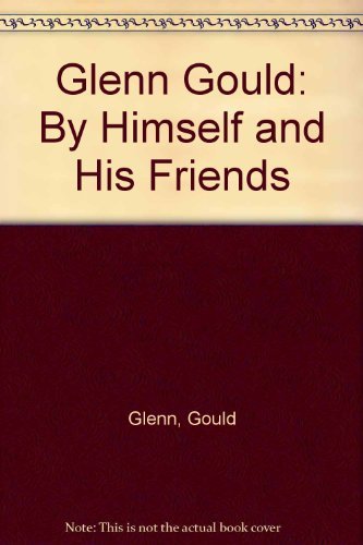 Imagen de archivo de Glenn Gould: By Himself and His Friends a la venta por HPB-Diamond