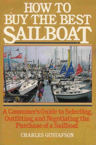 Stock image for How to Buy the Best Sailboat : A Consumer's Guide to Selecting, Outfitting, and Negotiating the Purchase of a Sailboat for sale by Better World Books