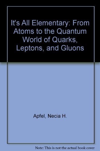 Stock image for It's All Elementary : From Atoms to the Quantum World of Quarks, Leptons, and Gluons for sale by Better World Books