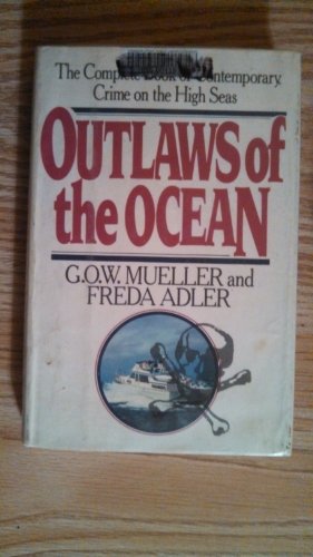 Outlaws of the Ocean: The Complete Book of Contemporary Crime on the High Seas (9780688041700) by Mueller, Gerhard O. W.; Adler, Freda