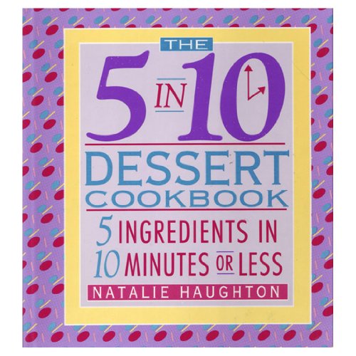 Stock image for The 5 in 10 Dessert Cookbook: 5 Ingredients in 10 Minutes or Less for sale by SecondSale