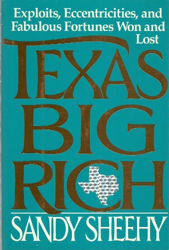 Texas Big Rich: Exploits Eccentricities and Fabulous Fortunes Won and Lost