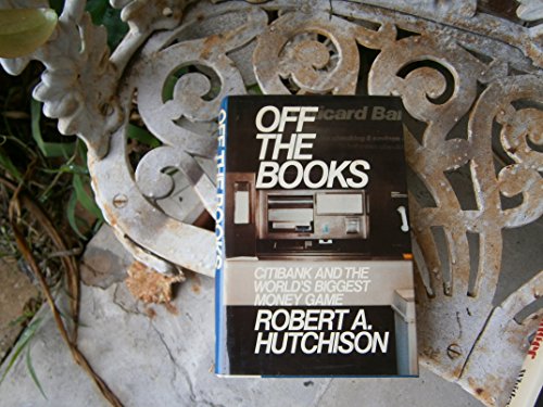 Off the Books: Citibank and the World's Biggest Money Game (9780688048815) by Hutchison, Robert A.